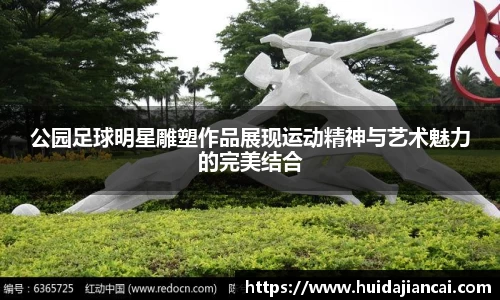 公园足球明星雕塑作品展现运动精神与艺术魅力的完美结合